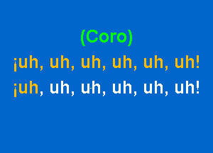 (Coro)
iuh,uh,uh,uh,uh,uh!

iuh,uh,uh,uh,uh,uh!