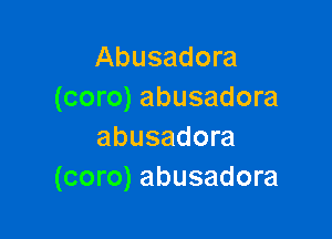 Abusadora
(coro) abusadora

abusadora
(coro) abusadora