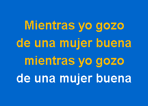 Mientras yo 9020
de una mujer buena

mientras yo 9020
de una mujer buena