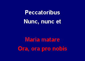 Peccatoribus

Nunc, nunc et