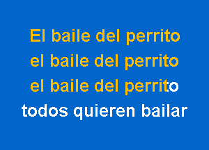 El baile del perrito
el baile del perrito

el baile del perrito
todos quieren bailar