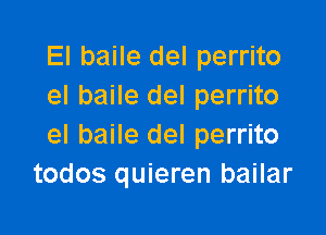 El baile del perrito
el baile del perrito

el baile del perrito
todos quieren bailar