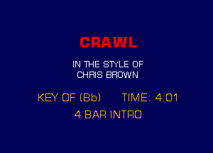 IN THE STYLE 0F
CHRIS BROWN

KEY OF IBbJ TIME 401
4 BAR INTRO