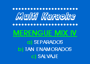 OOOOOOOOOOOOOOOOOOOOO.

MW WQFWQ

OOOOOOOOOOOOOOOOOOOOO.

MERENGUE MIX IV

a) SEPARADOS
b) TAN ENAMORADOS
c) SALVAJE