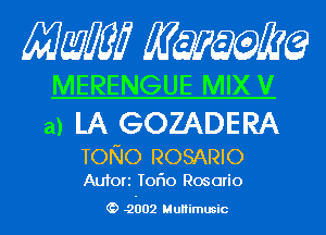 Mam KQWMEQ

MERENGUE MIX V

a) LA GOZADERA
TONO ROSARIO

Aufori Tor'10 Ros orio

2002 MuHimusic