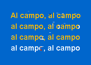 Al campo, al 'campo
al campo, aifoa-mpo

al campa, al campo
al campr, al campo