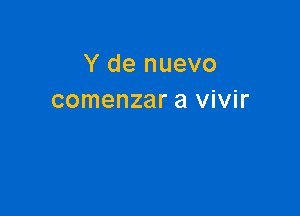 Y de nuevo
comenzar a vivir