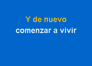 Y de nuevo
comenzar a vivir