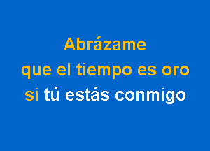 Abraame
que el tiempo es oro

si tL'I esteis conmigo