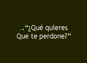 .JQQw quieres

Que te perdoneF
