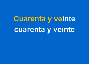 Cuarenta y veinte
cuarenta y veinte