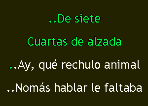 ..De siete

Cuartas de alzada

..Ay, que? rechulo animal

..Nomas hablar le faltaba