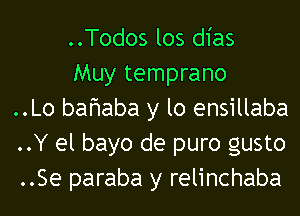 ..Todos los dias
Muy temprano
..Lo bafmaba y lo ensillaba
..Y el bayo de puro gusto
..Se paraba y relinchaba