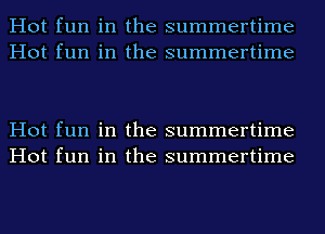 Hot fun in the summertime
Hot fun in the summertime

Hot fun in the summertime
Hot fun in the summertime