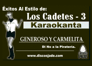 Exii'tos AI Estilo da

(31 .. Los Cadetes - 3
w lKananwaataI

 GENEROSO Y CARMELITA

DI No a la PIraloda. 0

........................................ .gun
www.discoxjadexam 15 I ii