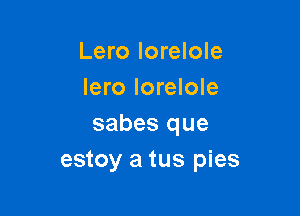 Lero Iorelole
lero Iorelole

sabes que
estoy a tus pies