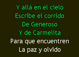 Y alla'l en el cielo
Escribe el corrido
De Generoso

Y de Carmelita
Para que encuentren
La paz y olvido