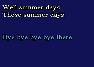 XVell summer days
Those summer days

Bye bye bye bye there