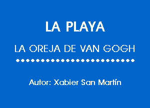 LA PLAYA
LA OREJA DE VAN GOGH

OOOOOOOOOOOOOOOOOOOOOOOO

Autorz Xobier San Martin