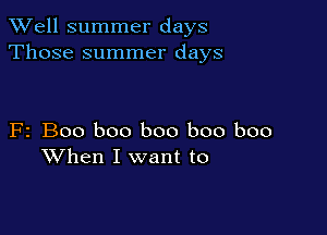 XVell summer days
Those summer days

F2 Boo boo boo boo boo
When I want to