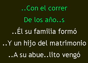 ..Con el correr
De los aflo..s
..El su familia formc')

..Y un hijo del matrimonio

..A su abue..lito vengc')