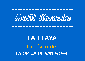 OOOOOOOOOOOOOOOOOOOOOO

MW? WQWQ

OOOOOOOOOOOOOOOOOOOOOO

LA PLAYA

Fue Exito dez
LA OREJA DE VAN GOGH