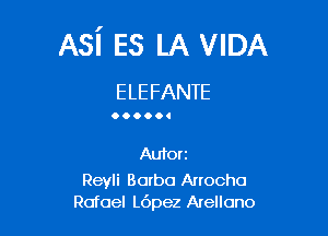 Asi Es LA VIDA
ELEFANTE

Aufor 2

Reyli Borbo Anocho
Rafael L6pez Arellono