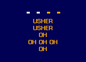 USHER
USHER

OH
0H OH OH
OH