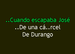 ..Cuando escapaba Jose?

..De una caurcel
De Durango