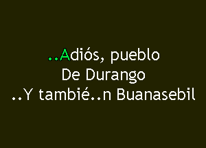 ..Adibs, pueblo

De Durango
..Y tambit-fum Buanasebil