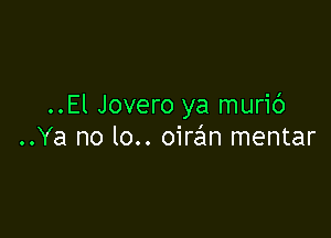 ..El Jovero ya muric')

..Ya no lo.. oiran mentar