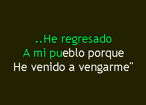 ..He regresado

A mi pueblo porque
He venido a vengarme