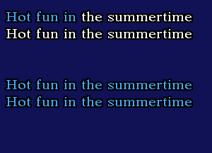 Hot fun in the summertime
Hot fun in the summertime

Hot fun in the summertime
Hot fun in the summertime