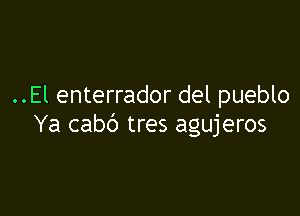 ..El enterrador del pueblo

Ya cabc') tres agujeros