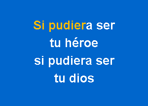 Si pudiera ser
tu haoe

si pudiera ser
tu dios