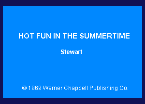 HOT FUN IN THE SUMMERTIME

Stewart

1969 Wanner Chappell Publishing Co.