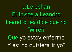 ..Le echan
El invite a Leandro
Leandro les dice que no

Miren
Que yo estoy enfermo
Y asi no quisiera ir yo