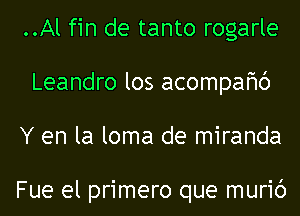 ..Al fin de tanto rogarle
Leandro los acompafmc')
Y en la loma de miranda

Fue el primero que muric')