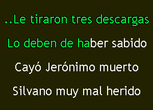 ..Le tiraron tres descargas
Lo deben de haber sabido
Cayc') Jerc'mimo muerto

Silvano muy mal herido