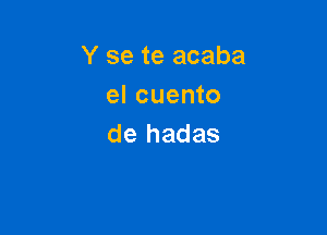 Y se te acaba
el cuento

de hadas