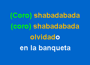 (Coro) shabadabada
(coro) shabadabada

olvidado
en la banqueta