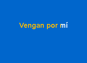 Vengan por mi