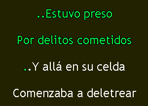 ..Estuvo preso

Por delitos cometidos

..Y allall en su celda

Comenzaba a deletrear