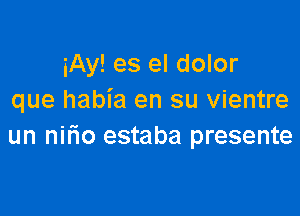 iAy! es el dolor
que habia en su vientre

un nifio estaba presente