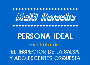 Mwlw Manama

PERSONA IDEAL

Fue Exito dei

EL INSPECTOR DE LA SALSA
Y ADOLESCENTES ORQUESTA