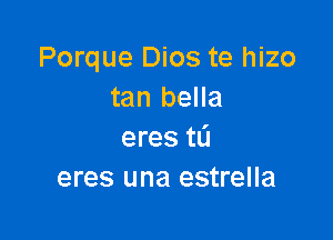 Porque Dios te hizo
tan bella

eres tL'J
eres una estrella