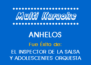 Mwlw Manama

ANHELOS

Fue Exito dei

EL INSPECTOR DE LA SALSA
Y ADOLESCENTES ORQUESTA