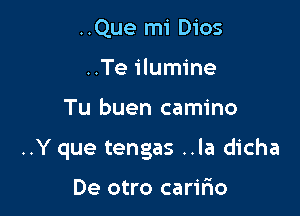 ..Que mi Dios
..Te ilumine

Tu buen camino

..Y que tengas ..la dicha

De otro carifmo