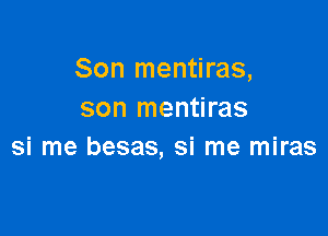 Son mentiras,
son mentiras

si me besas, si me miras