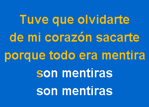 Tuve que olvidarte
de mi coraz6n sacarte
porque todo era mentira
son mentiras
son mentiras